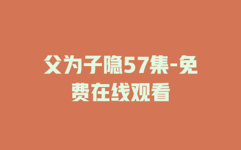 父为子隐57集-免费在线观看
