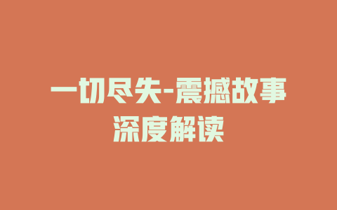 一切尽失-震撼故事深度解读