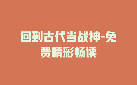 回到古代当战神-免费精彩畅读