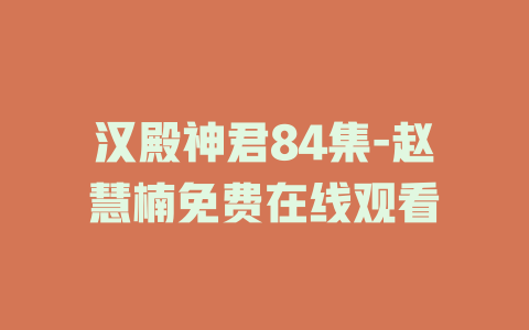 汉殿神君84集-赵慧楠免费在线观看
