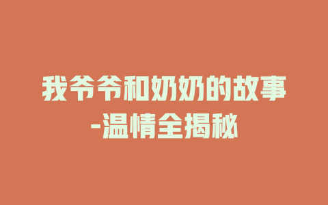 我爷爷和奶奶的故事-温情全揭秘