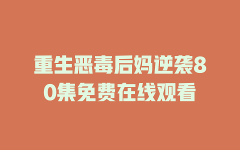 重生恶毒后妈逆袭80集免费在线观看