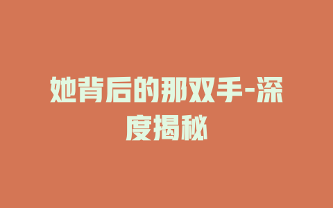 她背后的那双手-深度揭秘