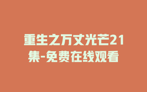 重生之万丈光芒21集-免费在线观看