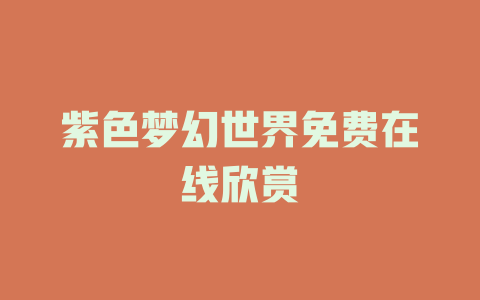 紫色梦幻世界免费在线欣赏