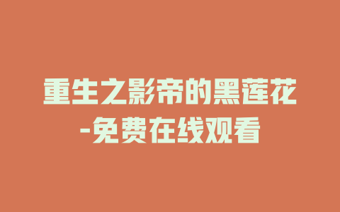 重生之影帝的黑莲花-免费在线观看