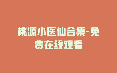 桃源小医仙合集-免费在线观看