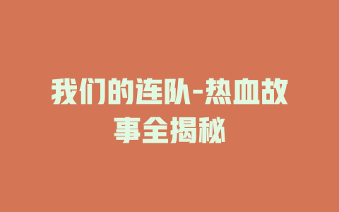 我们的连队-热血故事全揭秘