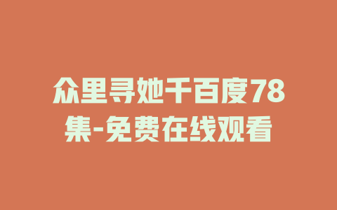 众里寻她千百度78集-免费在线观看