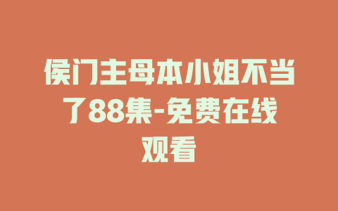 侯门主母本小姐不当了88集-免费在线观看