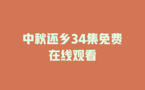 中秋还乡34集免费在线观看