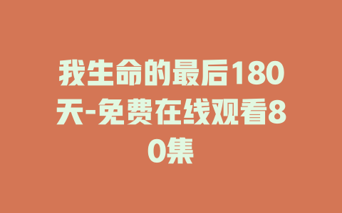 我生命的最后180天-免费在线观看80集