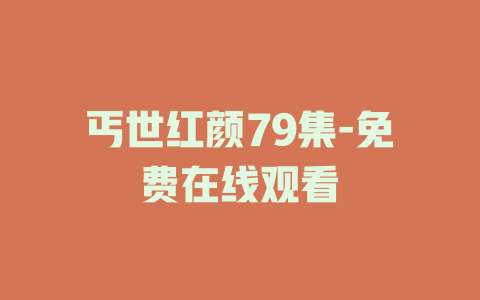 丐世红颜79集-免费在线观看