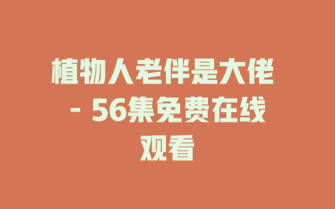 植物人老伴是大佬 - 56集免费在线观看