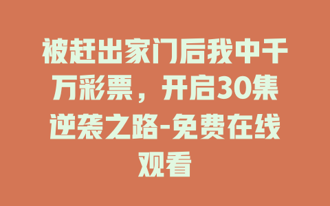 被赶出家门后我中千万彩票，开启30集逆袭之路-免费在线观看