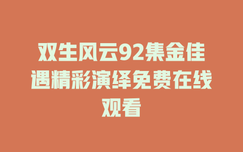 双生风云92集金佳遇精彩演绎免费在线观看