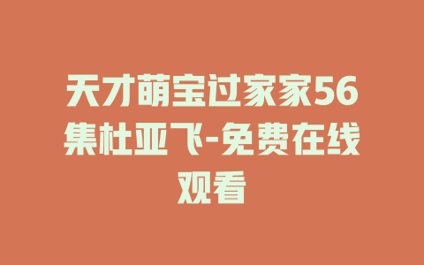 天才萌宝过家家56集杜亚飞-免费在线观看