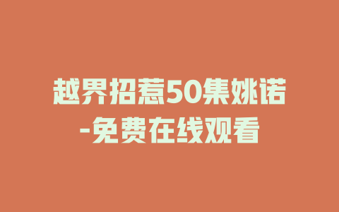 越界招惹50集姚诺-免费在线观看