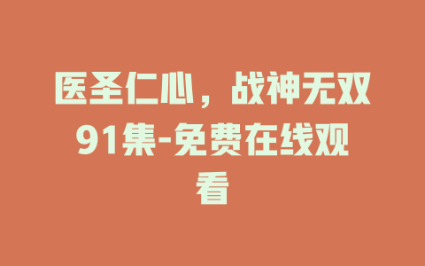 医圣仁心，战神无双91集-免费在线观看