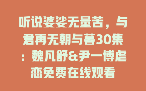 听说婆娑无量苦，与君再无朝与暮30集：魏凡舒&尹一博虐恋免费在线观看