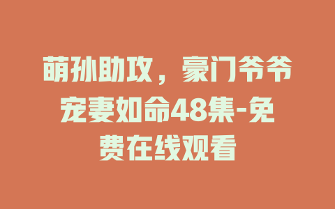 萌孙助攻，豪门爷爷宠妻如命48集-免费在线观看