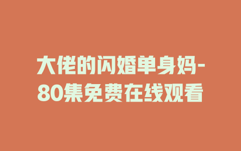 大佬的闪婚单身妈-80集免费在线观看