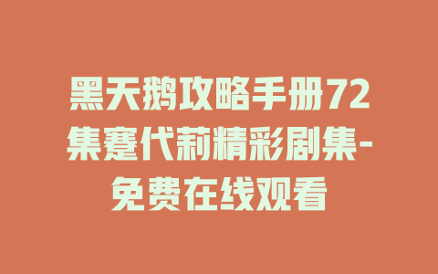 黑天鹅攻略手册72集蹇代莉精彩剧集-免费在线观看