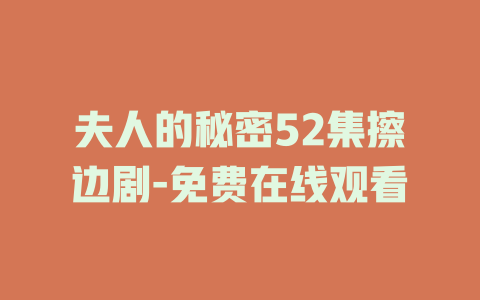 夫人的秘密52集擦边剧-免费在线观看
