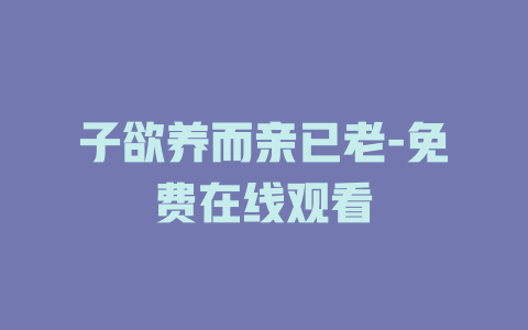 子欲养而亲已老-免费在线观看