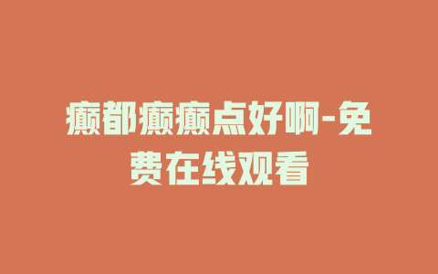 癫都癫癫点好啊-免费在线观看