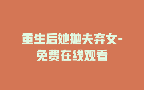 重生后她抛夫弃女-免费在线观看