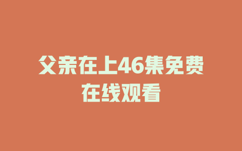 父亲在上46集免费在线观看