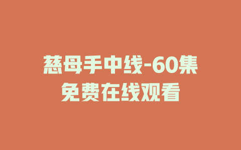 慈母手中线-60集免费在线观看