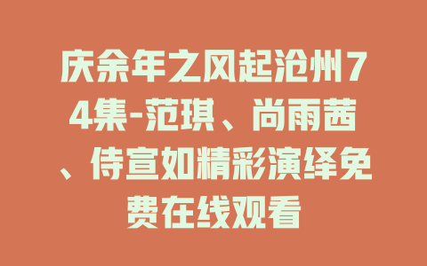 庆余年之风起沧州74集-范琪、尚雨茜、侍宣如精彩演绎免费在线观看