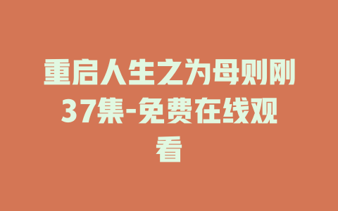 重启人生之为母则刚37集-免费在线观看