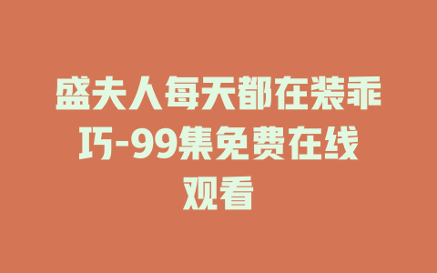 盛夫人每天都在装乖巧-99集免费在线观看