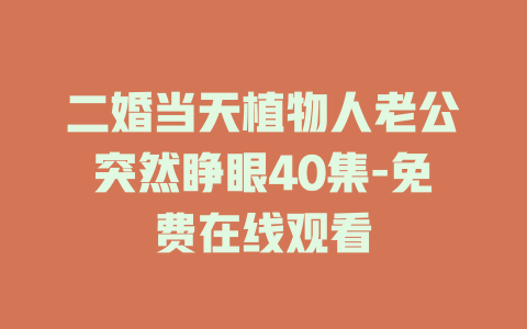 二婚当天植物人老公突然睁眼40集-免费在线观看