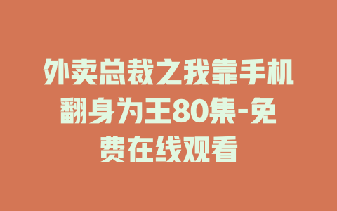 外卖总裁之我靠手机翻身为王80集-免费在线观看