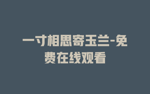一寸相思寄玉兰-免费在线观看
