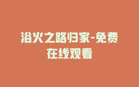 浴火之路归家-免费在线观看