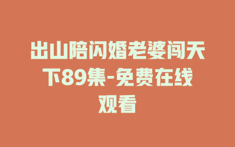 出山陪闪婚老婆闯天下89集-免费在线观看