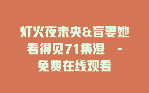 灯火夜未央&盲妻她看得见71集澄芓-免费在线观看