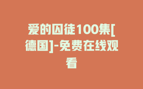 爱的囚徒100集[德国]-免费在线观看