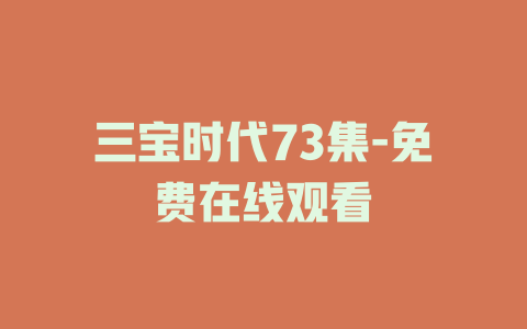 三宝时代73集-免费在线观看