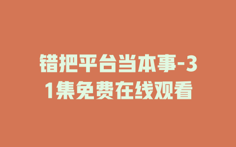 错把平台当本事-31集免费在线观看