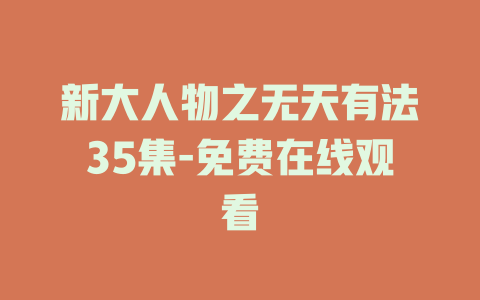 新大人物之无天有法35集-免费在线观看