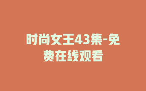时尚女王43集-免费在线观看