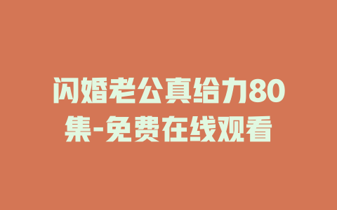闪婚老公真给力80集-免费在线观看