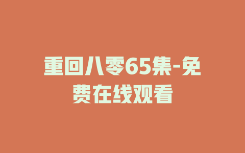 重回八零65集-免费在线观看