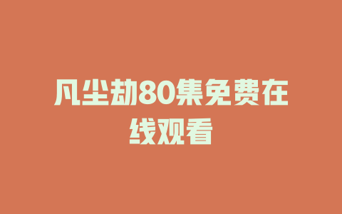 凡尘劫80集免费在线观看